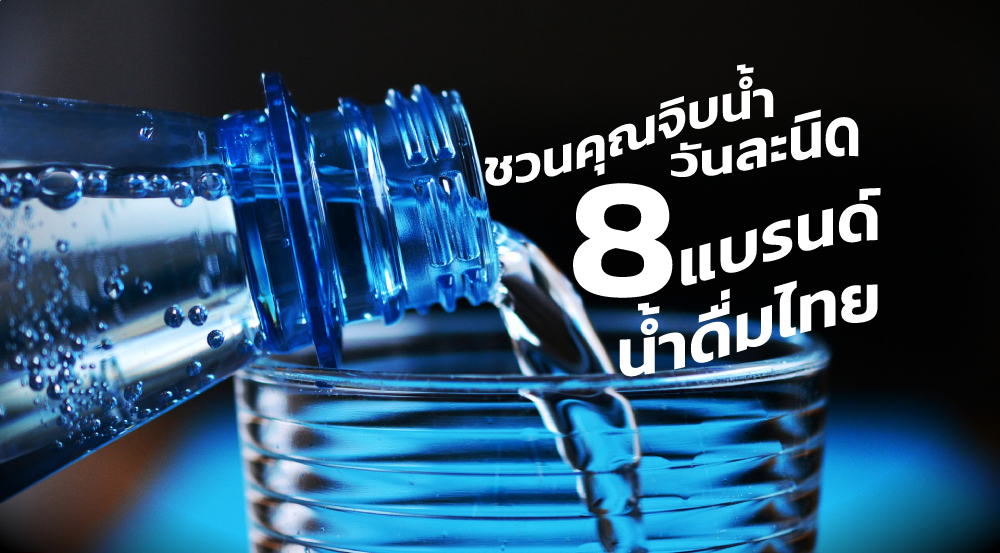 ชวนคุณดื่มน้ำกับ 8 แบรนด์น้ำดื่มไทย จิบไว้ทั้งวันเพื่อสุขภาพ