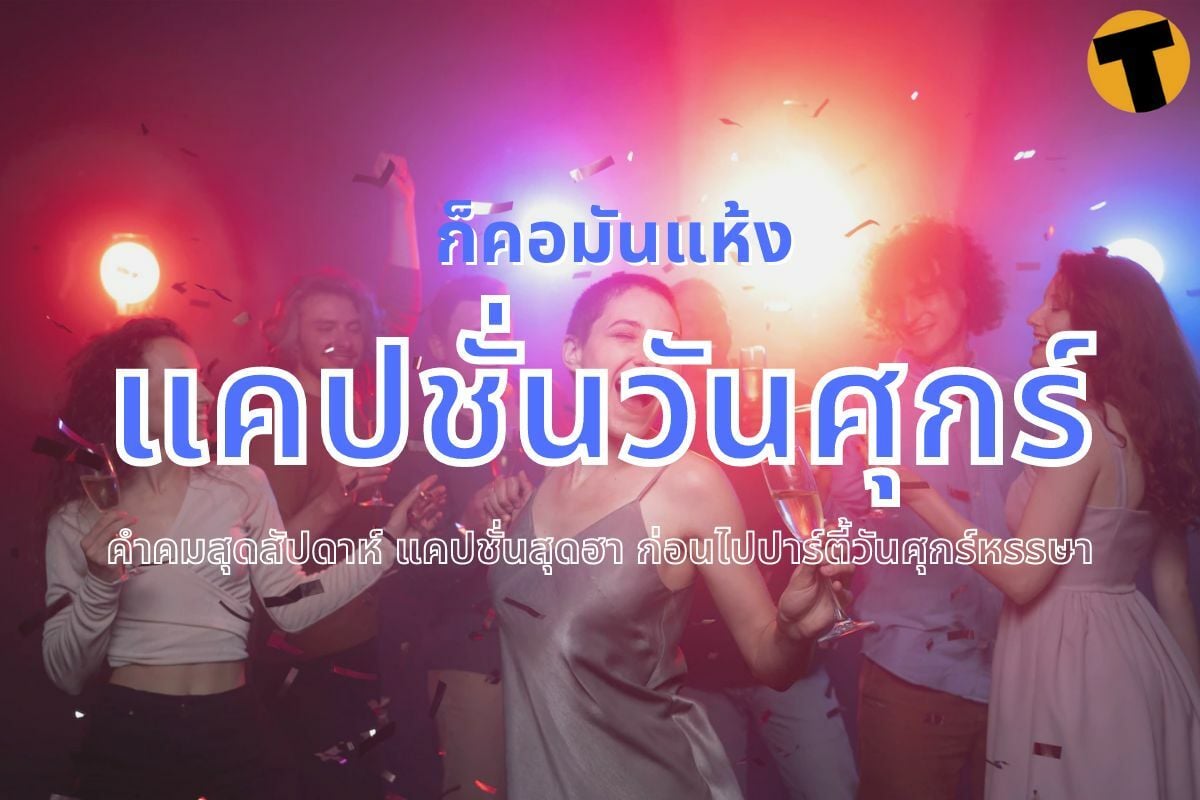 แคปชั่นวันศุกร์ คอแห้ง คำคมสุดสัปดาห์ แคปชั่นสุดฮา ก่อนไปปาร์ตี้วันศุกร์หรรษา  | Thaiger ข่าวไทย