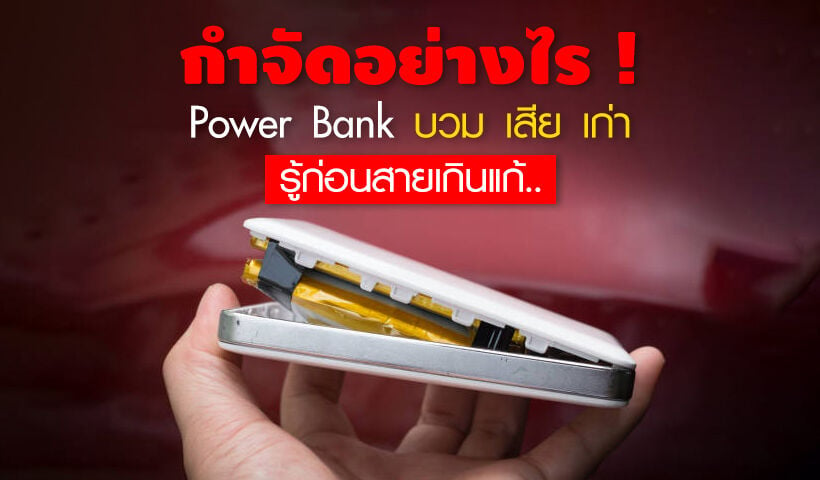 Power Bank บวม เก่า ต้องทิ้งยังไง ตรงไหนให้ปลอดภัย ไม่เกิดเหตุอันตราย |  Thaiger ข่าวไทย