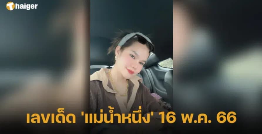 ปักเลขเด็ด ‘แม่น้ำหนึ่ง’ หวยงวดนี้ 16 พ.ค. 66