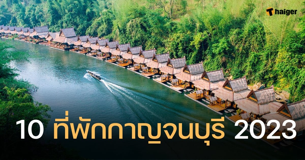 10 ที่พักกาญจนบุรี 2023 ใกล้แหล่งท่องเที่ยว พักผ่อนสุดชิลวันหยุด | Thaiger  ข่าวไทย