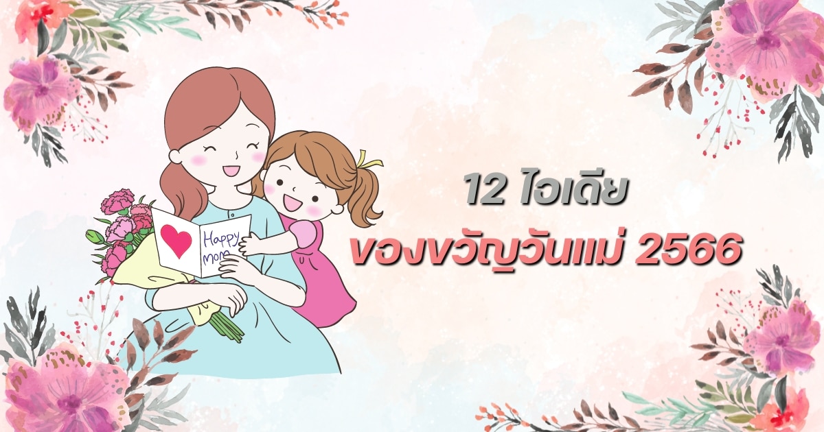 12 ไอเดียของขวัญวันแม่ 2566 มีประโยชน์ งบไม่บานปลาย แม่ได้รับแล้วปลื้มแน่ |  Thaiger ข่าวไทย