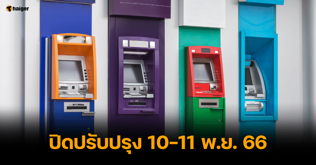 7 ธนาคารแจ้งปิดปรับปรุงตู้ ATM-CDM ระหว่างวันที่ 10-11 พ.ย. 66