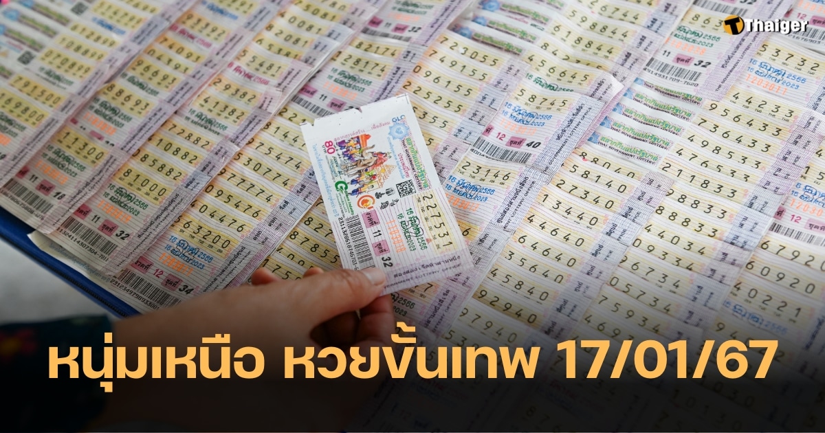 หนุ่มเหนือ หวยขั้นเทพ แจกเลขเด็ด 17 ม.ค. 67 แนวทางรวยงวดแรกของปี | Thaiger ข่าวไทย