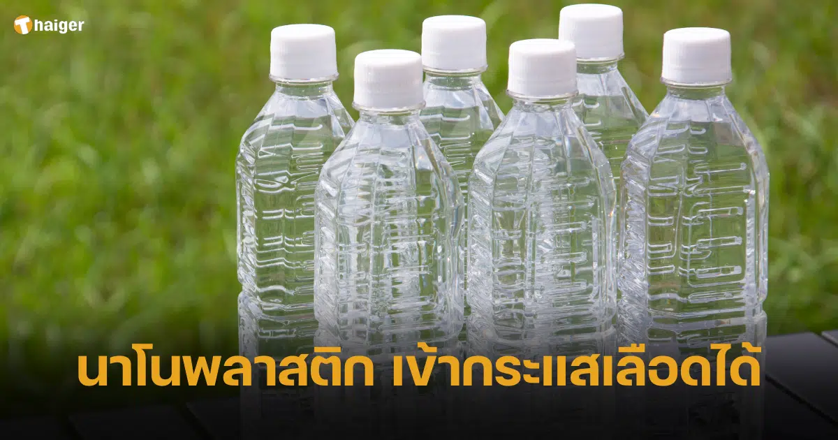 งานวิจัย พบ นาโนพลาสติกในขวดน้ำดื่ม มีมากถึง 2.4 แสนชิ้น ซึมเข้ากระแสเลือดได้