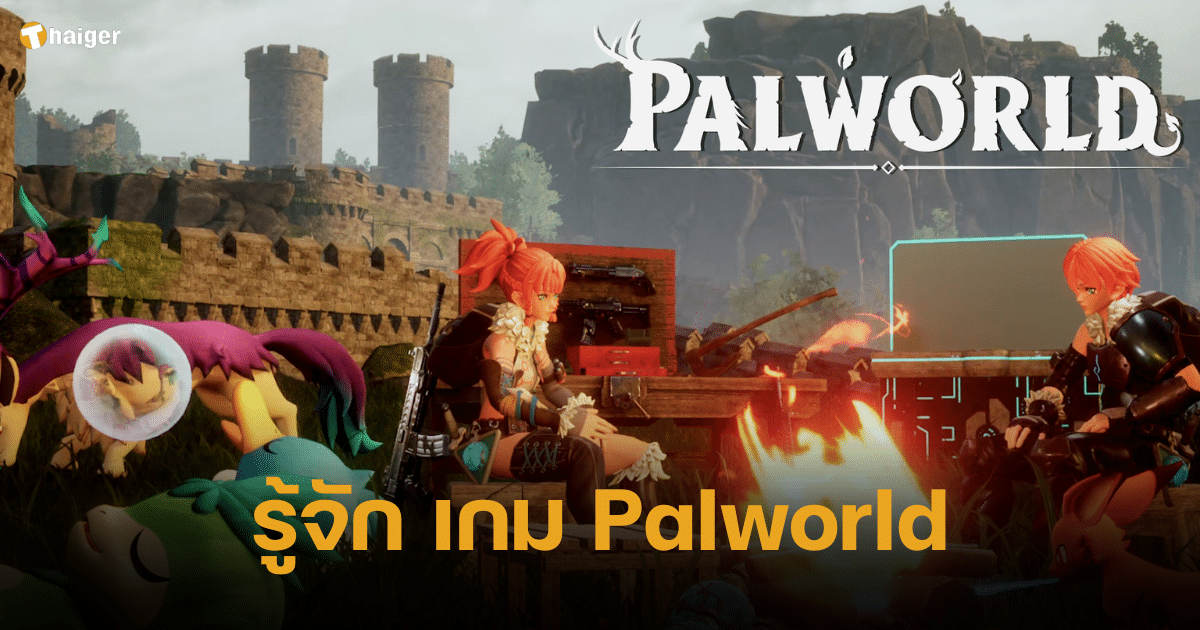 รู้จัก Palworld เกม Open World สุดแฟนตาซี พร้อม Pal สุดน่ารัก ระบบเกมอันหลากหลาย