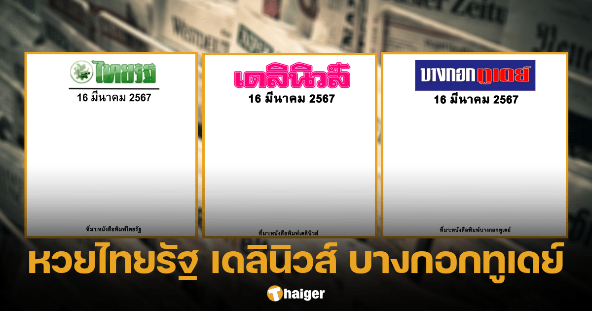 หวยไทยรัฐ เดลินิวส์ บางกอกทูเดย์ เทียบเลขเด็ด 3 สำนัก ลุ้นหวยงวด 16/3/67 | Thaiger ข่าวไทย