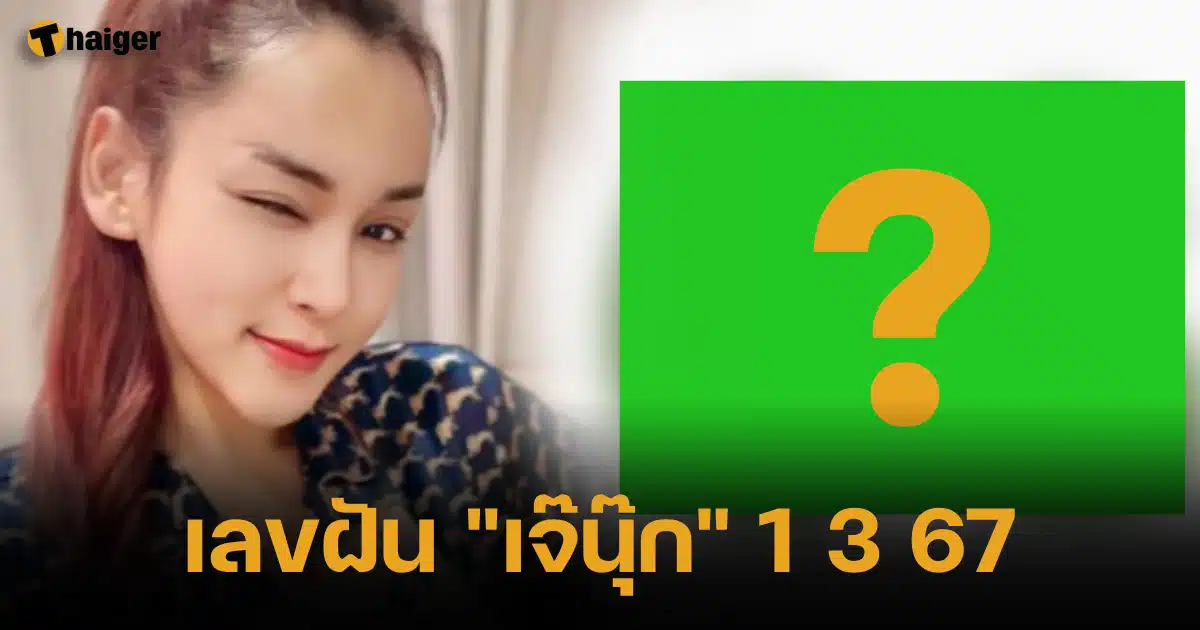 ลุ้นเลขฝัน เจ๊นุ๊ก บารมีมหาเฮง แนะเลขเด็ด หวยออก บ่ายนี้ 1 3 67 | Thaiger ข่าวไทย