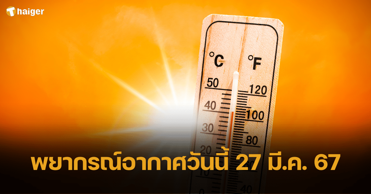 พยากรณ์อากาศวันนี้ 27 มี.ค. 67 อากาศร้อนทั่วไทย อุณหภูมิสูงสุด 38 องศาฯ