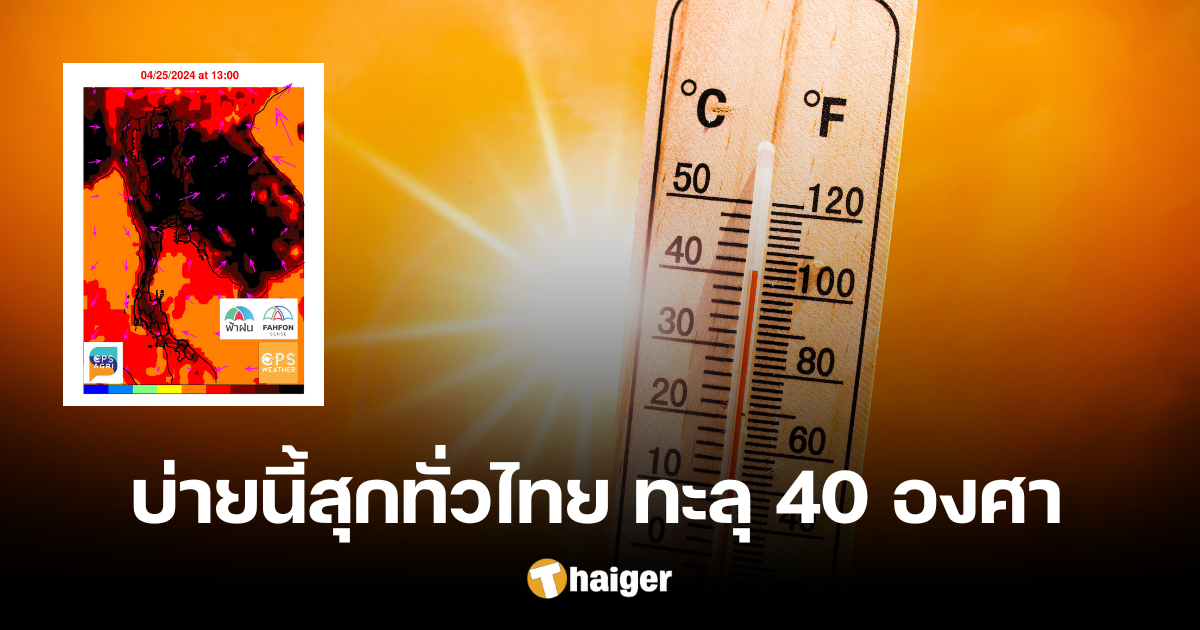 สุกทั่วไทย วันนี้ อากาศร้อนจัดทะลุ 40 องศา เกือบทุกพื้นที่ เตือนปัญหาสุขภาพ