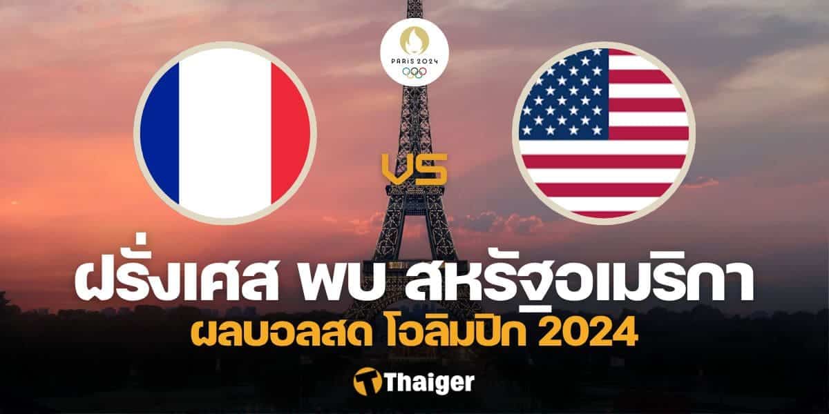 ผลบอลสด ฟุตบอลชาย โอลิมปิก 2024 ฝรั่งเศส สหรัฐอเมริกา