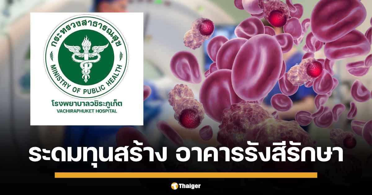 โรงพยาบาลวชิระภูเก็ต เปิดรับบริจาคด่วน สร้างอาคารรังสีรักษา ช่วยเหลือผู้ป่วยโรคมะเร็ง หลังพบภูเก็ตไม่มีเครื่องฉาย ผู้ป่วยต้องเดินทางไกลไปถึงจังหวัดสงขลา