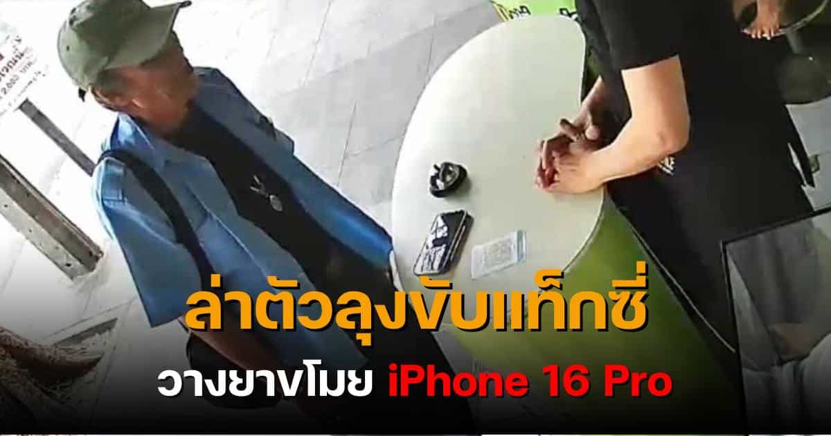 ลุงแท็กซี่ วางยาขโมย iphone 16 pro