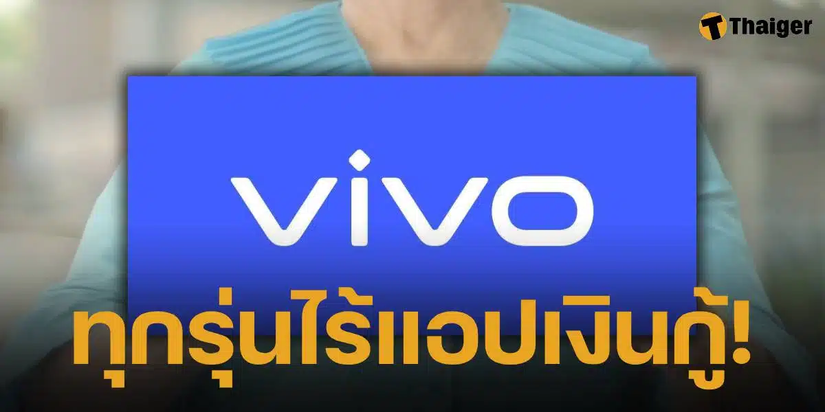 มือถือค่าย Vivo ยืนยัน ไม่มีการติดตั้งแอปพลิเคชั่นเงินกู้ ผู้ใช้สบายใจได้