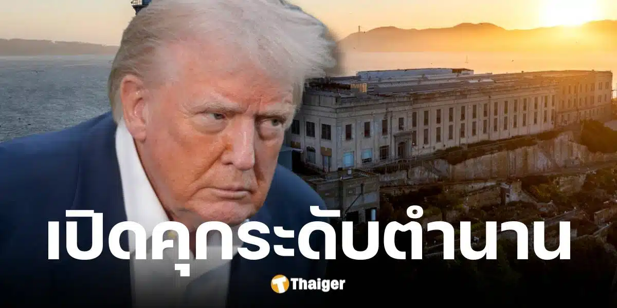 ประธานาธิบดี โดนัลด์ ทรัมป์เดินหน้าเปิดเรือนจำอัลคาทราซ