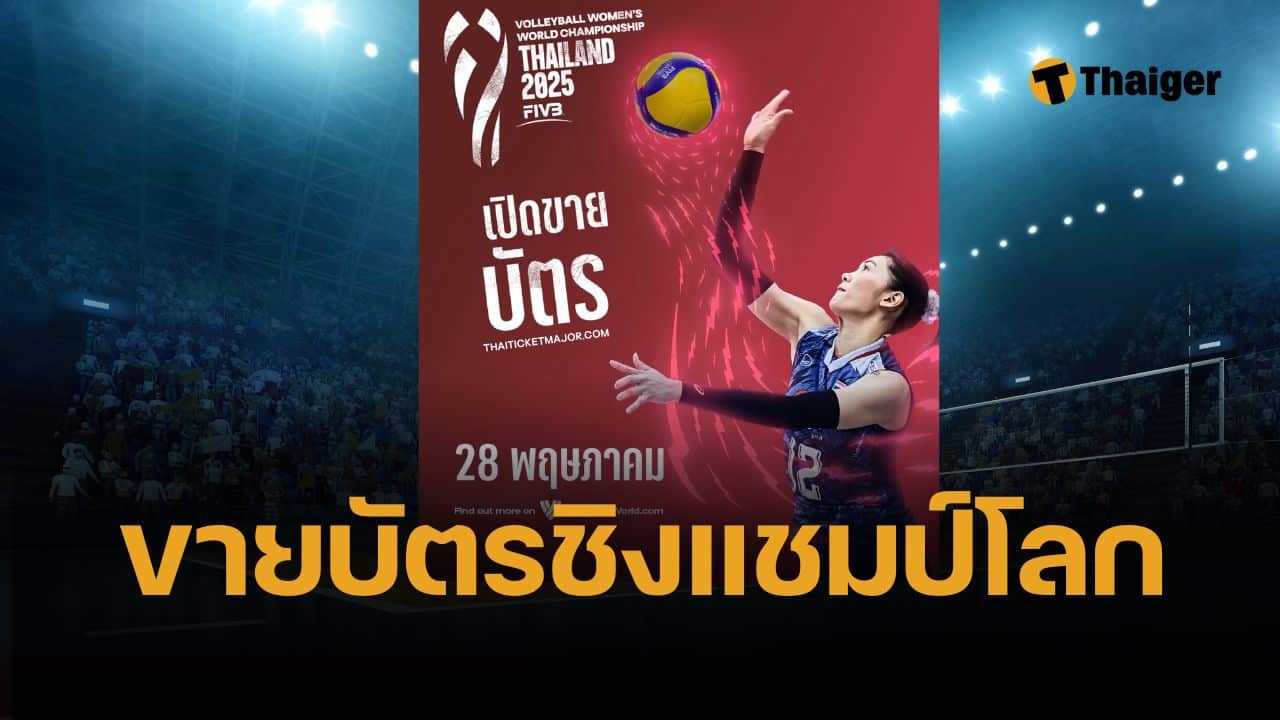 เปิดซื้อบัตร ราคาผังที่นั่ง วอลเลย์บอลหญิงชิงแชมป์โลก 2025 ทุกคู่