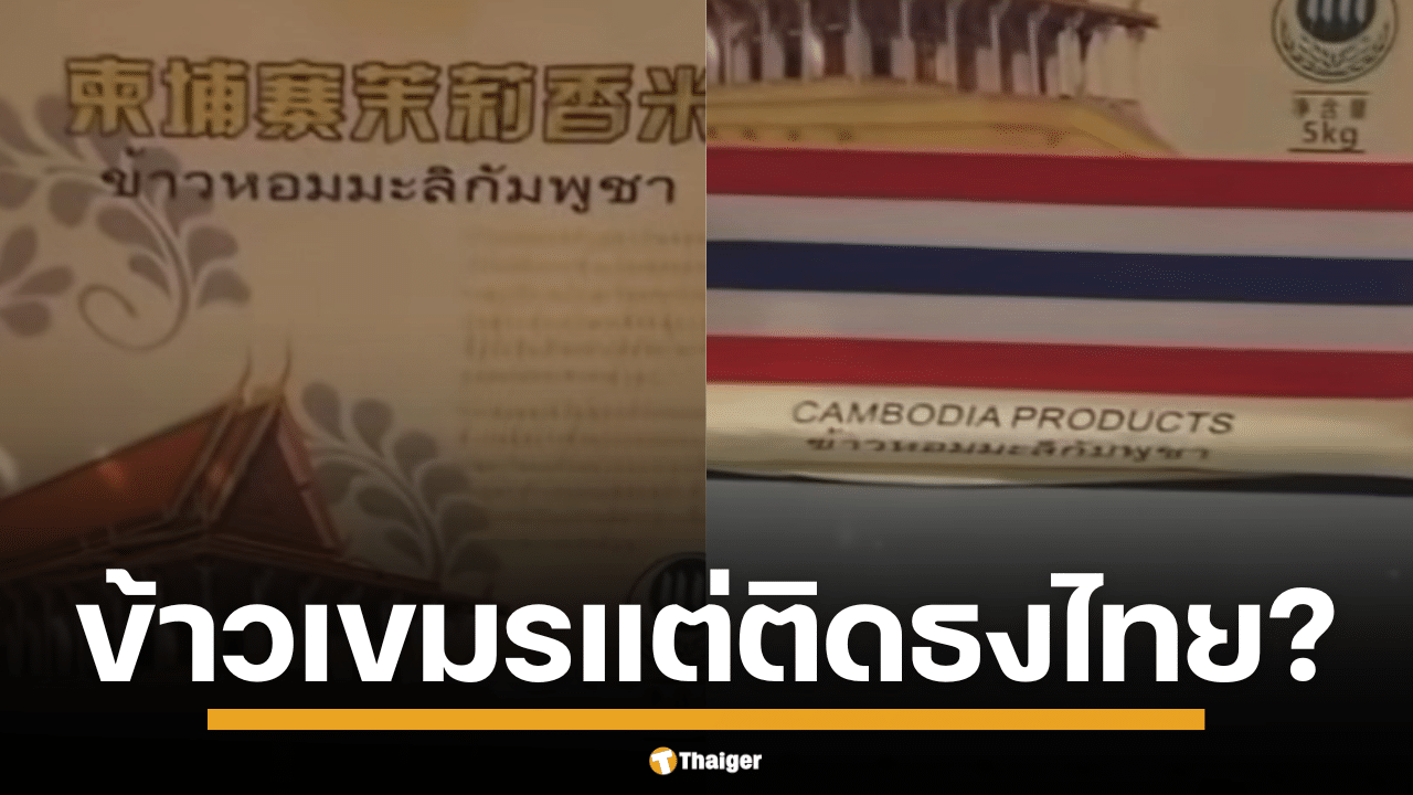 ชาวเน็ตสุดงง ข้าวหอมมะลิกัมพูชา แต่ติดธงชาติไทย แถมวางขายในจีน ถามนี่คือการเคลมรูปแบบใหม่? แซะแรง "ติดธงเขมรไม่มีใครซื้อ"