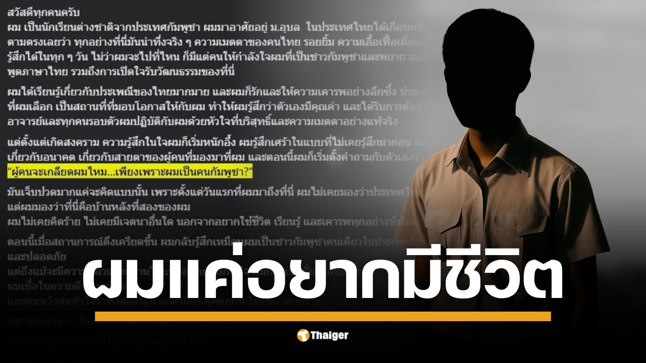"ผมเป็นคนกัมพูชา จะเกลียดผมไหม?" นักศึกษาต่างชาติกัมพูชาใน ม.อุบลฯ ระบายความรู้สึกซึ้งใจว่าไทยคือ "บ้านหลังที่สอง" แต่หวั่นคนไทยเกลียดจากพิษสงครามชายแดน