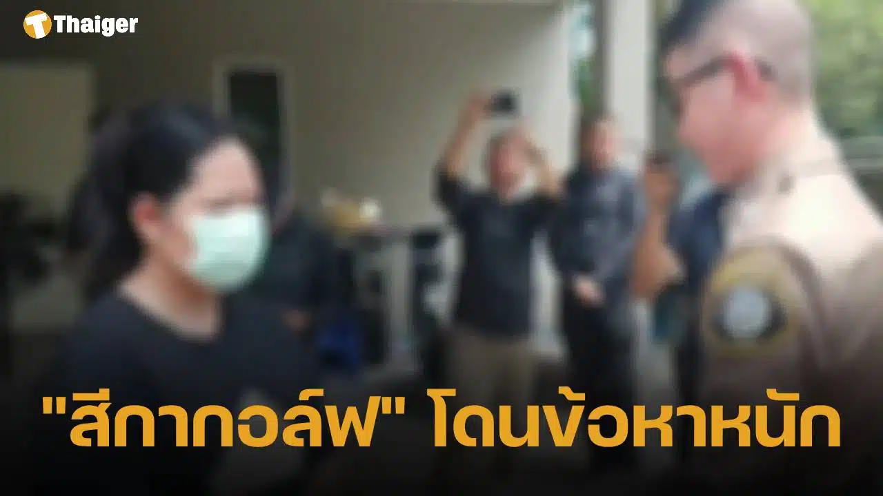 เปิด 3 ข้อหาหนัก "สีกากอล์ฟ" ถูกออกหมายจับ เซ่นปมฉาว นารีพิฆาตสงฆ์
