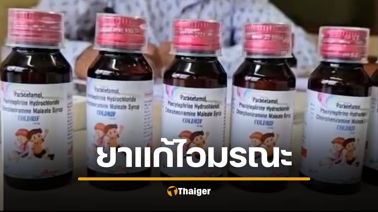 เด็กตายพุ่ง 14 ศพ ยาน้ำแก้ไอ Coldrif ปนเปื้อนสารพิษ อินเดียเร่งสอบ อย.ไทยยัน ไม่มีขาย