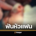 สาว 18 ฉุนจัด แฟนแตะจมูกใหม่ กลัวเบี้ยว คว้ามีดฟันหัวเลือดอาบ