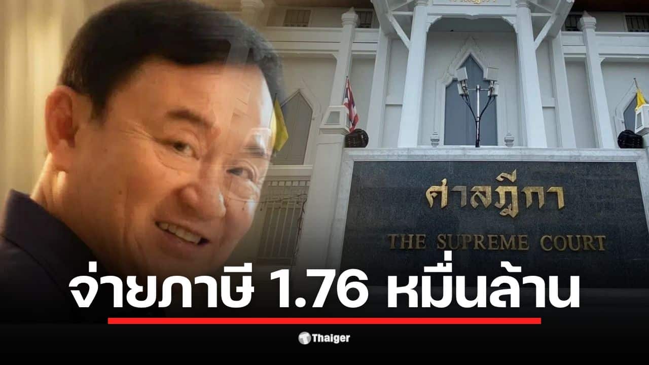 ทักษิณ ชินวัตร ต้องจ่ายภาษี 1.76 หมื่นล้านตามคำพิพากษาศาลฎีกา