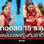 ถ่ายทอดสด วอลเลย์บอลหญิงทีมชาติไทย วันนี้ 15 ธ.ค. 68 เชียร์ทีมไทยป้องกันแชมป์