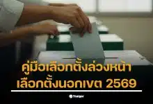 วิธีเตรียมตัวเลือกตั้งนอกเขต 2569 ต้องรู้ข้อมูลสำคัญก่อนวันเลือกตั้ง