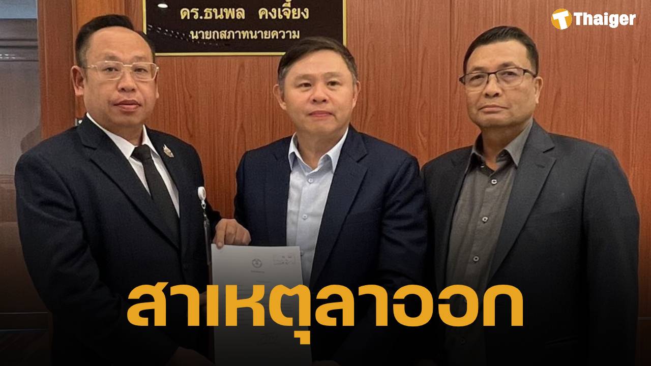 นายกสภาทนายความ เผยสาเหตุ "ทนายแก้ว" ยื่นหนังสือลาออกจากตำแหน่ง