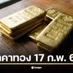 ราคาทองวันนี้ 17 ก.พ. 69 มีการรอเปิดตลาดหลังจากราคาปิดร่วง 500 บาท