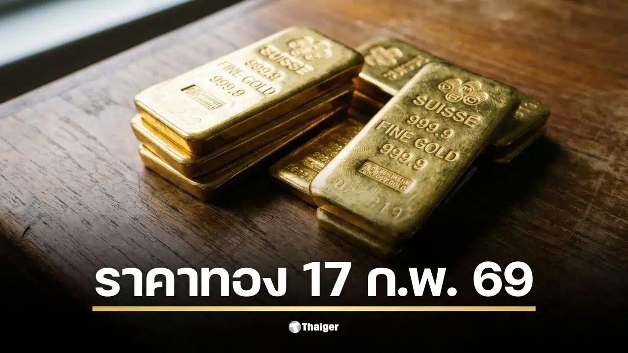 ราคาทองวันนี้ 17 ก.พ. 69 มีการรอเปิดตลาดหลังจากราคาปิดร่วง 500 บาท
