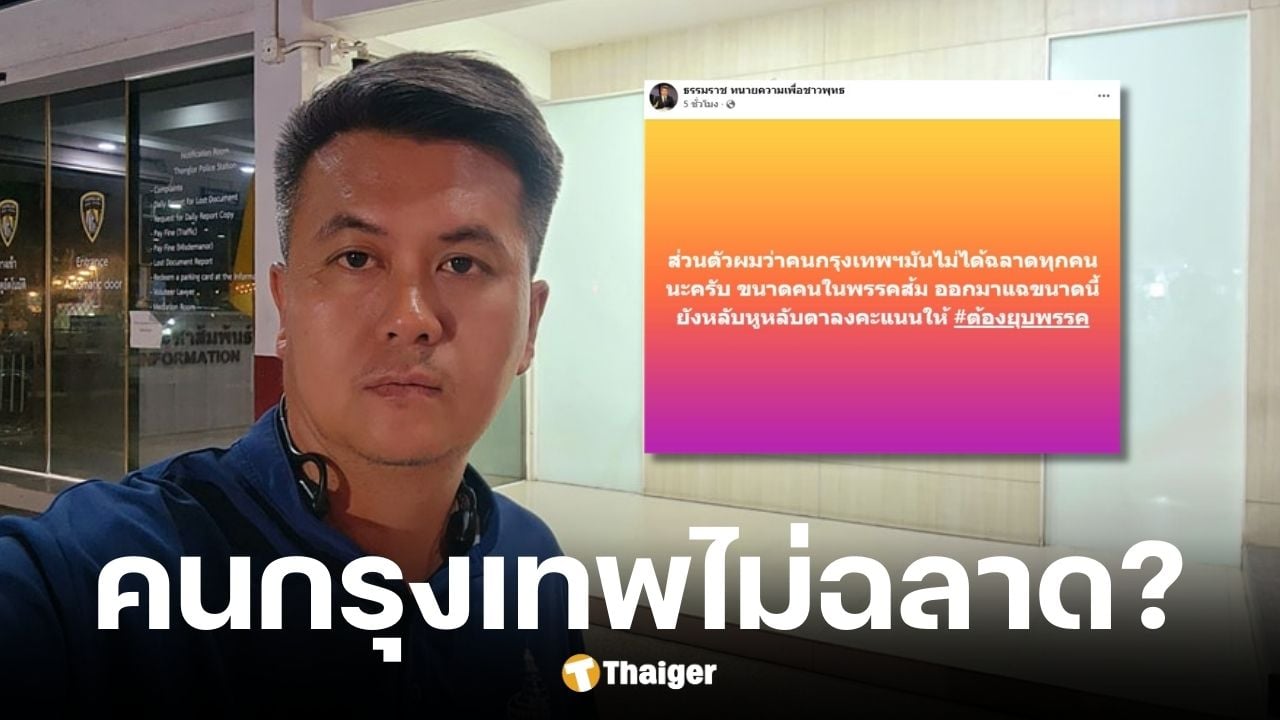 ทนายธรรมราช ซัดคนกรุงเทพเลือกพรรคส้มไม่ได้ฉลาด