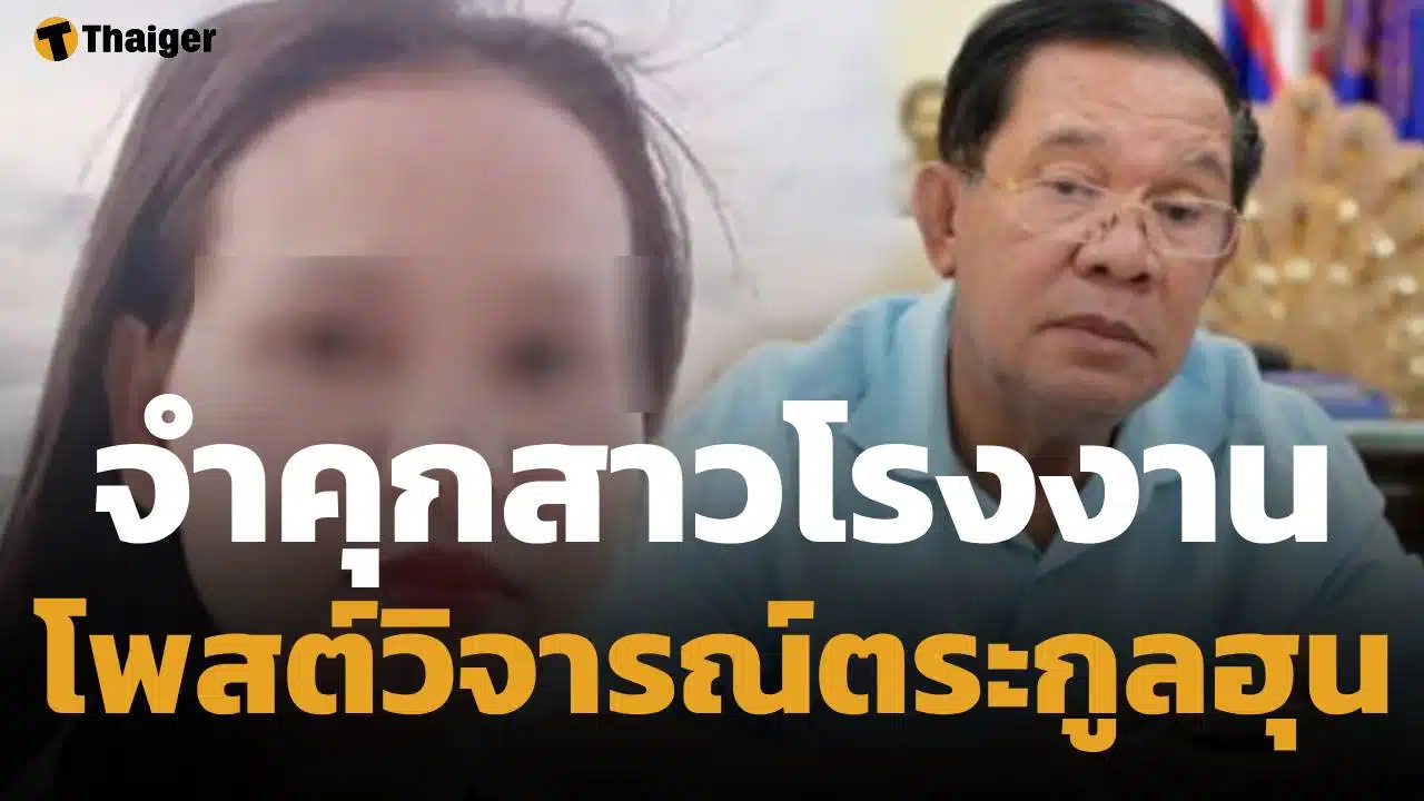 ศาลพนมเปญ ฟันคุก 2 ปี สาวโรงงาน โพสต์เดือดซัด "ตระกูลฮุน" ปมพื้นที่ทับซ้อนชายแดน