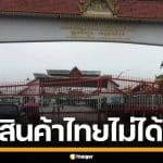กัมพูชา ยอมรับ แบนสินค้าไทยไม่ได้ทั้งหมด หลังนำเข้าผ่านด่าน สปป.ลาว มากขึ้น