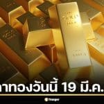 ราคาทองวันนี้ 19 มี.ค. 69 รอเปิดตลาด สรุปสถิติเมื่อวานผันผวน 13 รอบ