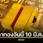 ราคาทองวันนี้ 10 มี.ค. 69 รอประกาศครั้งที่ 1 หลังบ่ายวานนี้ ผันผวนหนักกว่า 20 รอบ