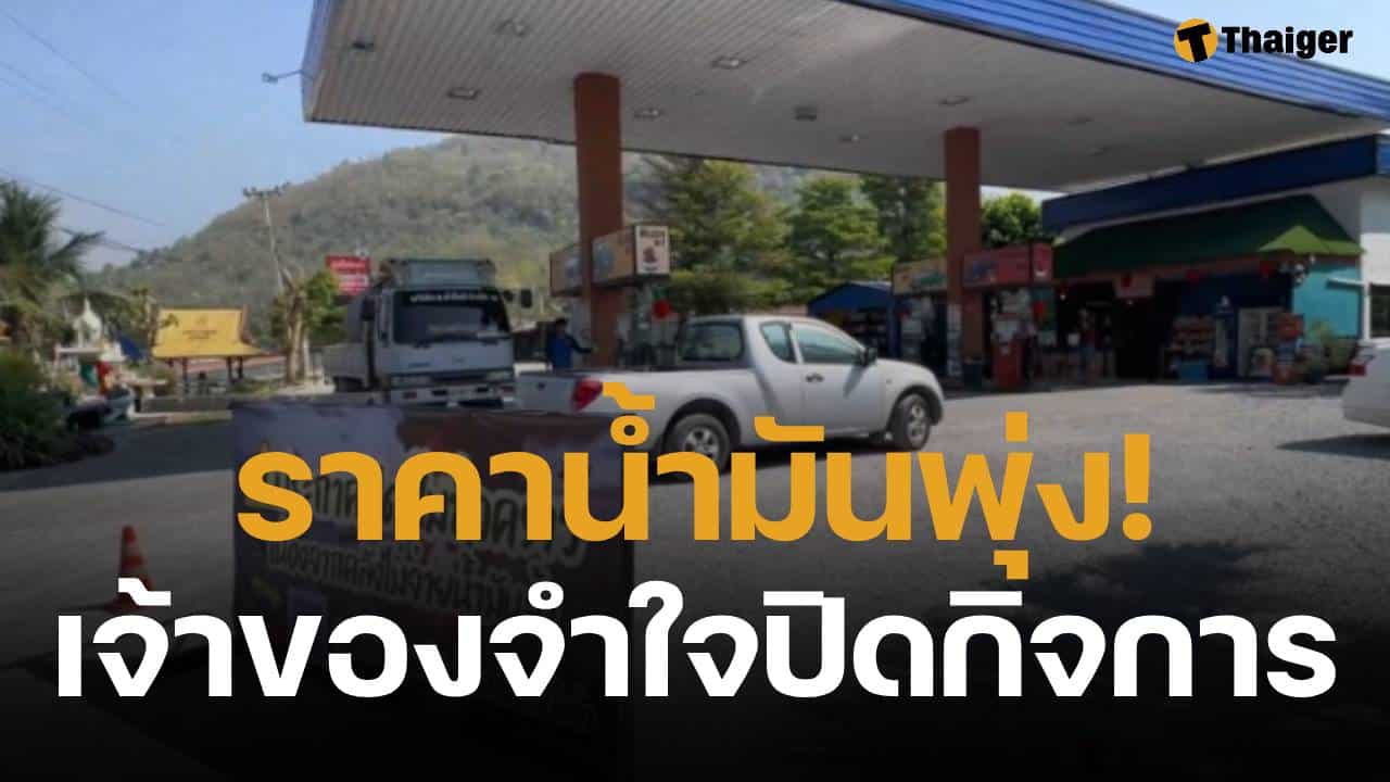 เจ้าของปั๊มหลั่งน้ำตา หยุดขายน้ำมันครั้งแรกในรอบ 15 ปี หลังสู้ราคาต้นทุนหน้าคลังไม่ไหว