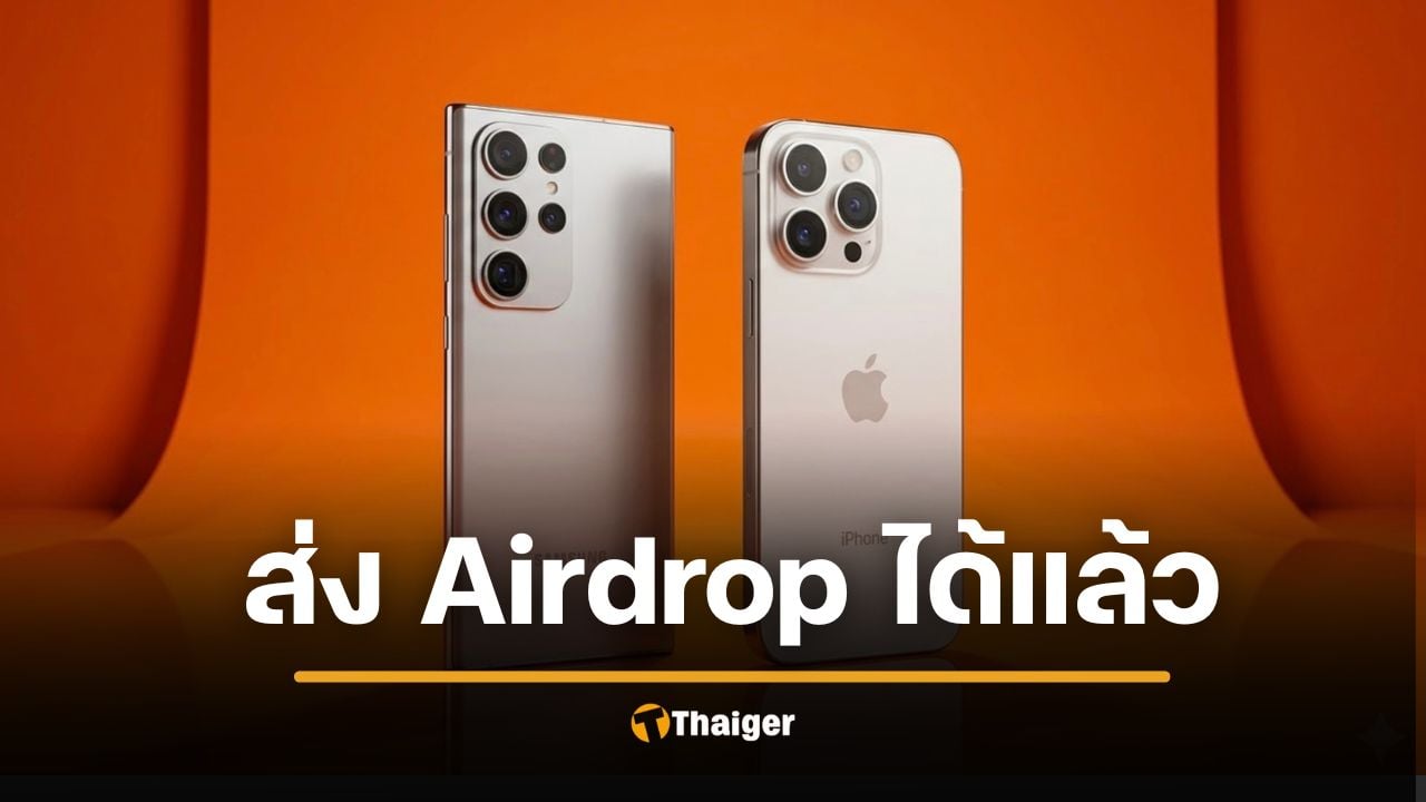 มือถือซัมซุง ส่งไฟล์ AirDrop ให้ "ไอโฟน" ได้แล้ว ไม่ต้องโหลดแอปเพิ่ม