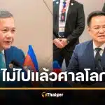 ฮุน มาเนต กลับลำ เลิกดึงดันไป "ศาลโลก" พร้อมเจรากับไทย