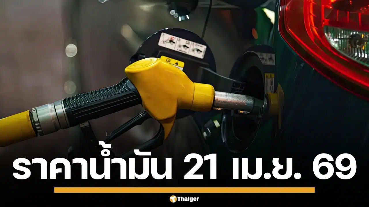 ราคาน้ำมันวันนี้ 21 เม.ย. 2569 ครบทุกปั๊ม ดีเซล-แก๊สโซฮอล์ ราคาล่าสุด