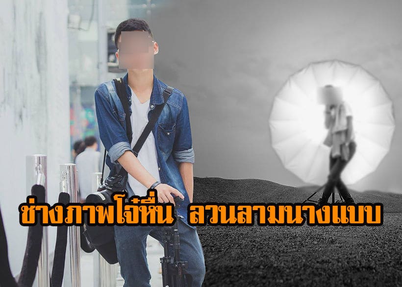 นางแบบแฉ ช่างภาพเด็กหื่นวัย 18 ลวนลามอนาจาร พยายามขืนใจ บังคับออรัลเซ็กซ์ | The Thaiger