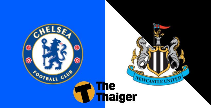 19 ต.ค. พรีวิว พรีเมียร์ลีก: เชลซี VS นิวคาสเซิ่ล – พร้อมช่องทางรับชม | The Thaiger