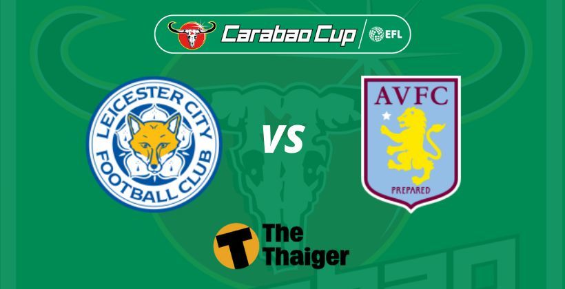 เลสเตอร์ VS แอสตัน วิลล่า : 8 ม.ค. ถ่ายทอดสด คาราบาวคัพ รอบรองฯ นัดแรก – พร้อมลิงค์ดูฟรี | The Thaiger