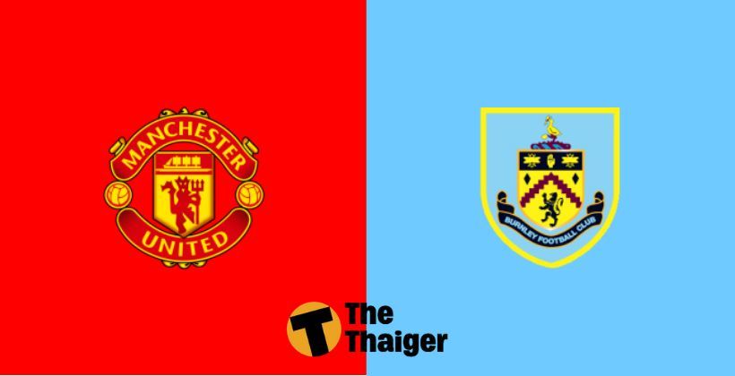 แมนยู VS เบิร์นลี่ย์: พรีวิว พรีเมียร์ลีก 22 ม.ค. – พร้อมช่องทางรับชม | The Thaiger