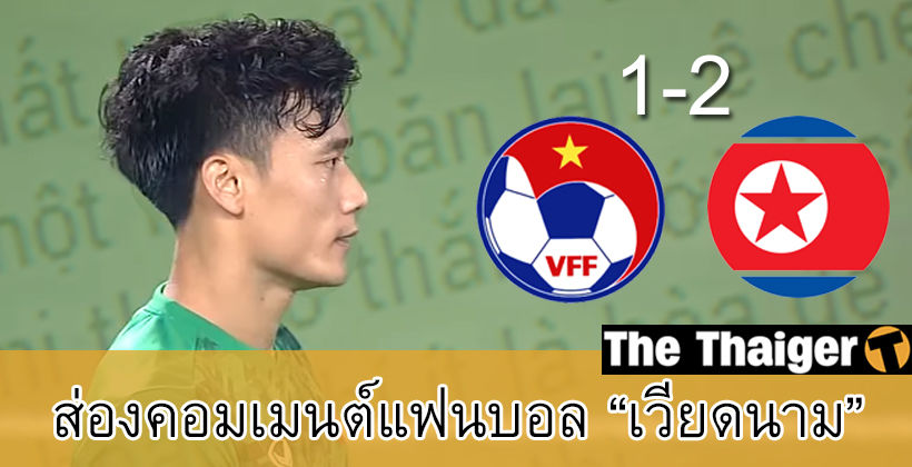 เต็มอิ่ม! คอมเมนต์น่าสนใจของ แฟนบอลเวียดนาม U23 หลังพ่าย เกาหลีเหนือ | The Thaiger