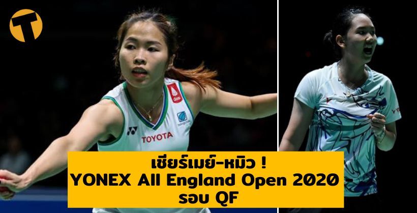 เชียร์เมย์-หมิว ! 13 มี.ค. โปรแกรม แบดมินตัน YONEX All England Open 2020 – รอบ QF | The Thaiger