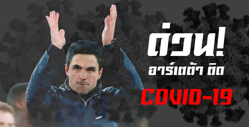 ด่วน! มิเกล อาร์เตต้า กุนซือ อาร์เซนอล ติดเชื้อ COVID-19 – ปิดสนามซ้อมแล้ว | The Thaiger