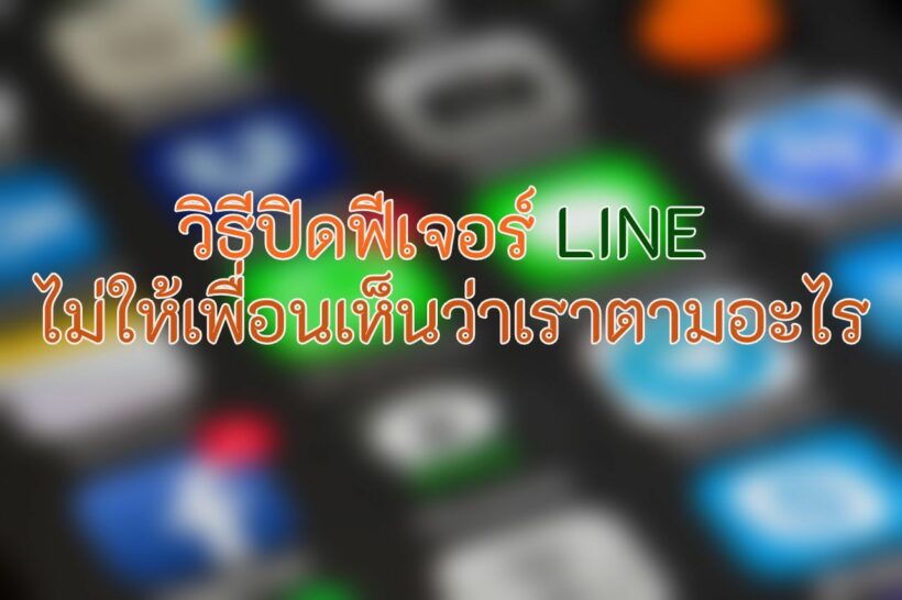 วิธีปิด Explore ฟีเจอร์ใหม่ LINE โชว์ Follow ไม่ให้เพื่อนเห็น | The Thaiger
