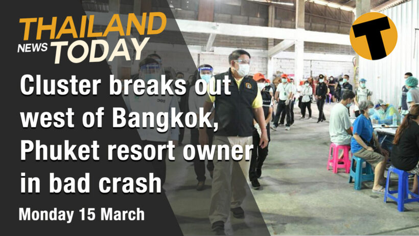 Thailand News Today | Cluster breaks out west of Bangkok, Phuket resort owner in bad crash | March 15