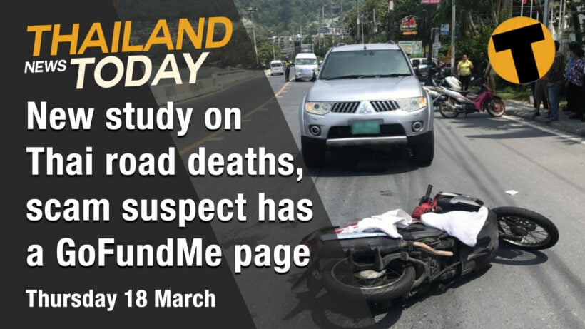 Thailand News Today | New study on Thai road deaths, scam suspect has a GoFundMe page | March 18